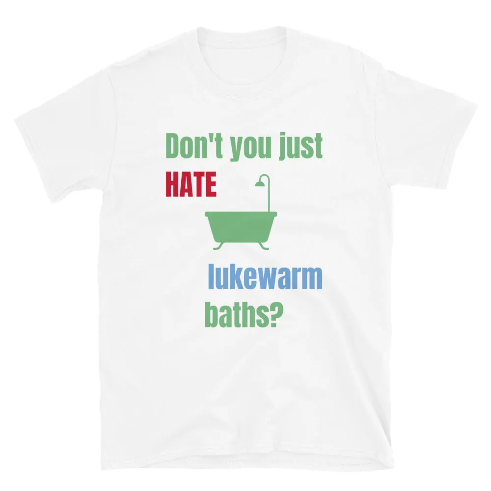 Don't You Just Hate Lukewarm Baths Novelty T-Shirt